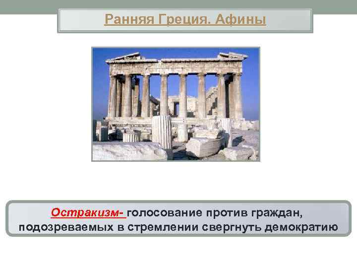 Ранняя Греция. Афины Остракизм- голосование против граждан, подозреваемых в стремлении свергнуть демократию 