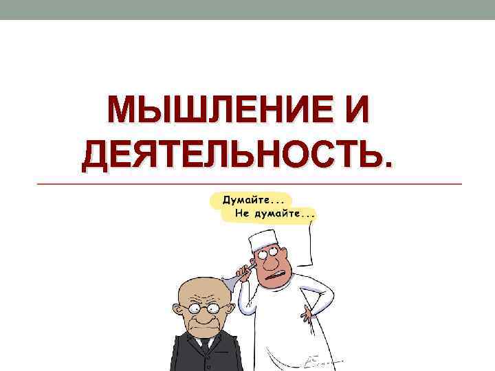 МЫШЛЕНИЕ И ДЕЯТЕЛЬНОСТЬ. 