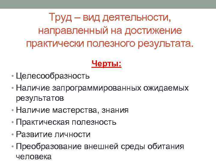 Труд – вид деятельности, направленный на достижение практически полезного результата. Черты: • Целесообразность •