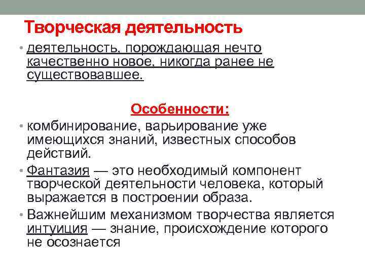 Творческая деятельность • деятельность, порождающая нечто качественно новое, никогда ранее не существовавшее. Особенности: •