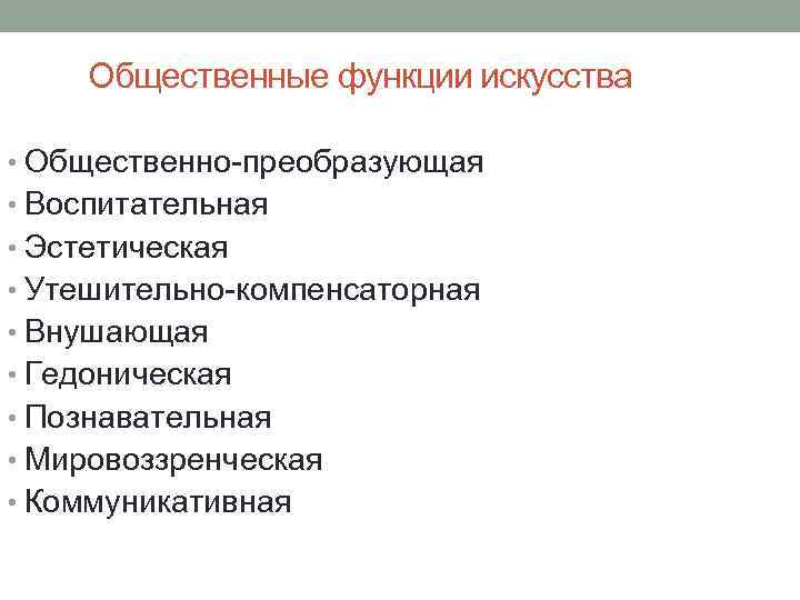 Общественные функции искусства • Общественно преобразующая • Воспитательная • Эстетическая • Утешительно компенсаторная •