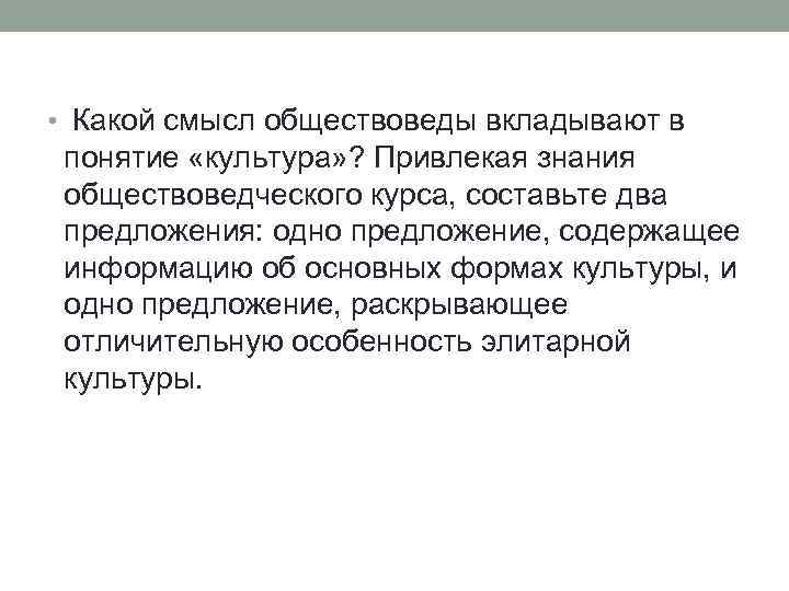  • Какой смысл обществоведы вкладывают в понятие «культура» ? Привлекая знания обществоведческого курса,