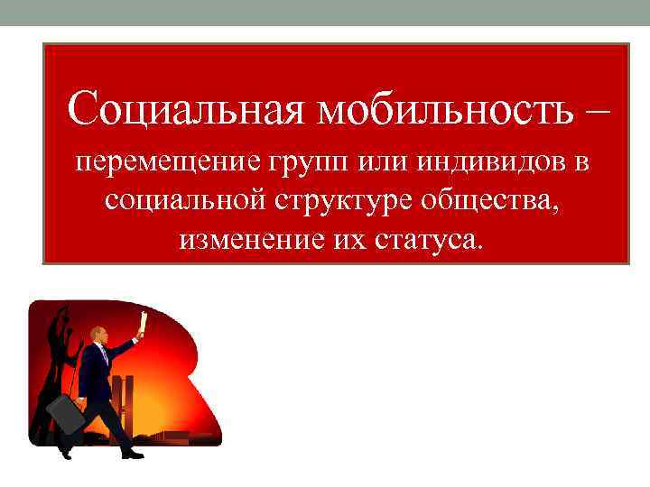 Социальная мобильность – перемещение групп или индивидов в социальной структуре общества, изменение их статуса.
