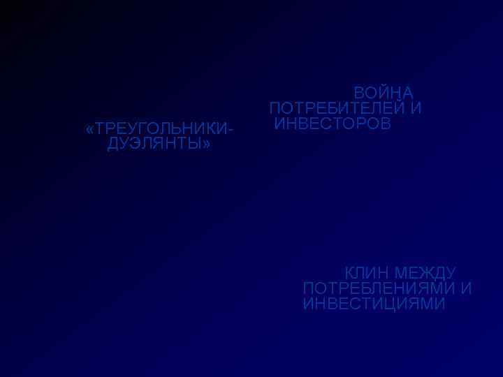  «ТРЕУГОЛЬНИКИДУЭЛЯНТЫ» ВОЙНА ПОТРЕБИТЕЛЕЙ И ИНВЕСТОРОВ КЛИН МЕЖДУ ПОТРЕБЛЕНИЯМИ И ИНВЕСТИЦИЯМИ 