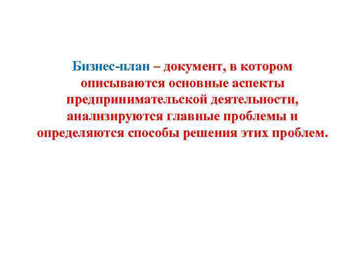 Бизнес-план – документ, в котором описываются основные аспекты предпринимательской деятельности, анализируются главные проблемы и