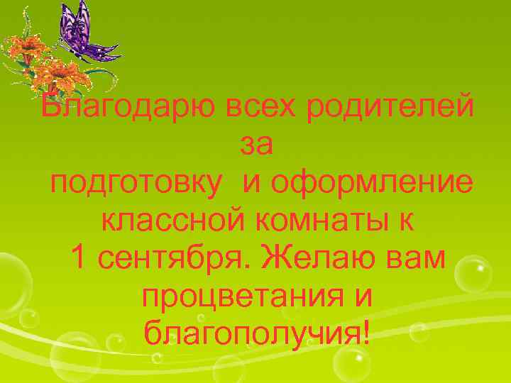 Благодарю всех родителей за подготовку и оформление классной комнаты к 1 сентября. Желаю вам