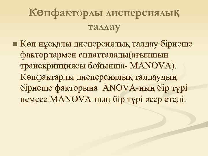 Көпфакторлы дисперсиялық талдау n Көп нұсқалы дисперсиялық талдау бірнеше факторлармен сипатталады(ағылшын транскрипциясы бойынша- MANOVA).