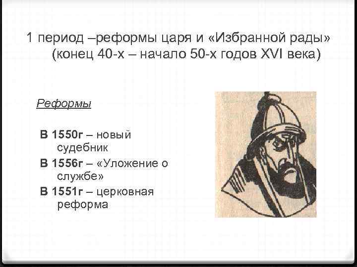 1 период –реформы царя и «Избранной рады» (конец 40 -х – начало 50 -х