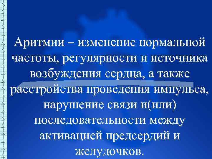 Аритмии – изменение нормальной частоты, регулярности и источника возбуждения сердца, а также расстройства проведения