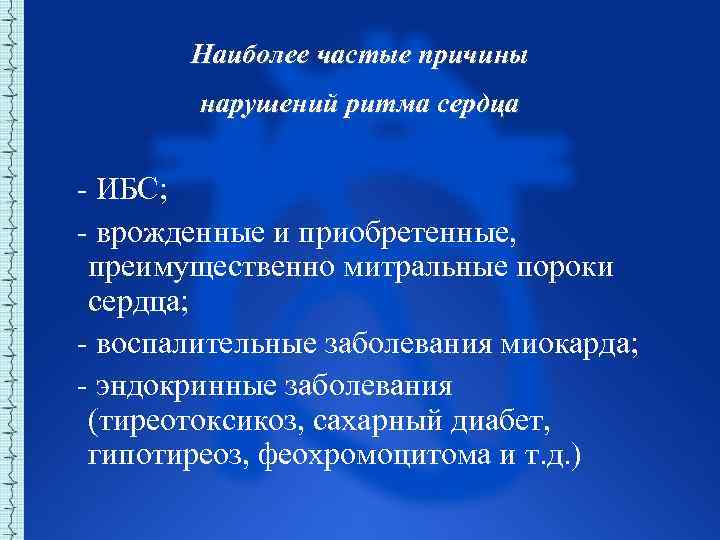 Наиболее частые причины нарушений ритма сердца ИБС; врожденные и приобретенные, преимущественно митральные пороки сердца;
