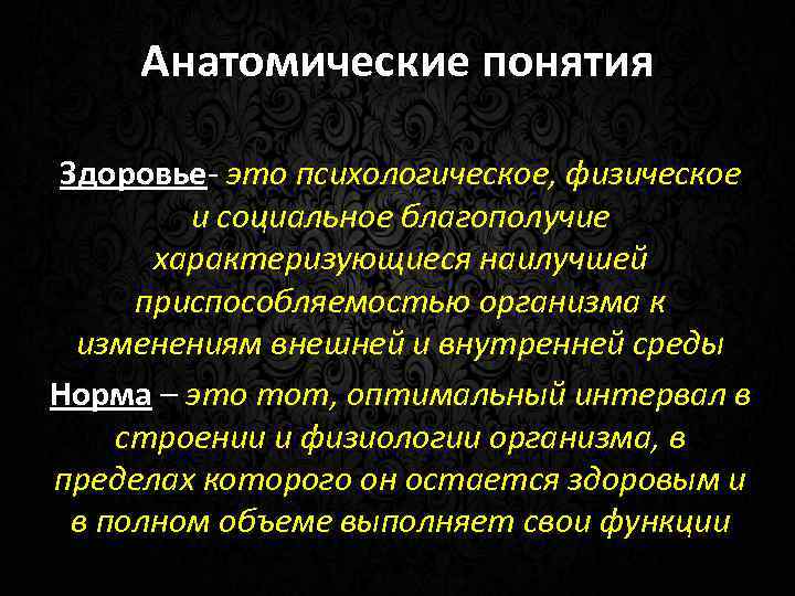 Анатомические понятия Здоровье- это психологическое, физическое и социальное благополучие характеризующиеся наилучшей приспособляемостью организма к