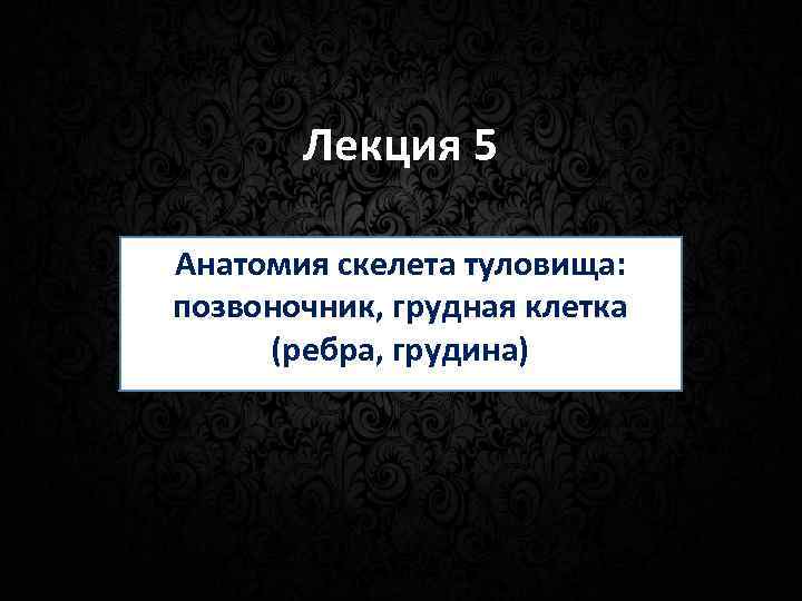 Лекция 5 Анатомия скелета туловища: позвоночник, грудная клетка (ребра, грудина) 