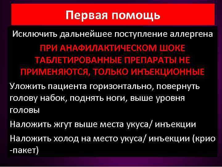 Первая помощь Исключить дальнейшее поступление аллергена ПРИ АНАФИЛАКТИЧЕСКОМ ШОКЕ ТАБЛЕТИРОВАННЫЕ ПРЕПАРАТЫ НЕ ПРИМЕНЯЮТСЯ, ТОЛЬКО