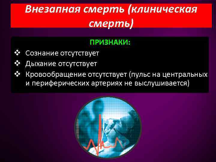 Внезапная смерть (клиническая смерть) ПРИЗНАКИ: v Сознание отсутствует v Дыхание отсутствует v Кровообращение отсутствует