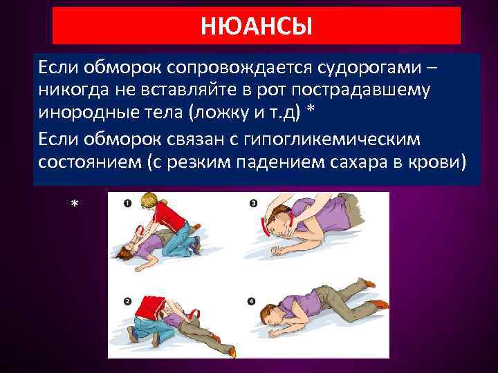 НЮАНСЫ Если обморок сопровождается судорогами – никогда не вставляйте в рот пострадавшему инородные тела