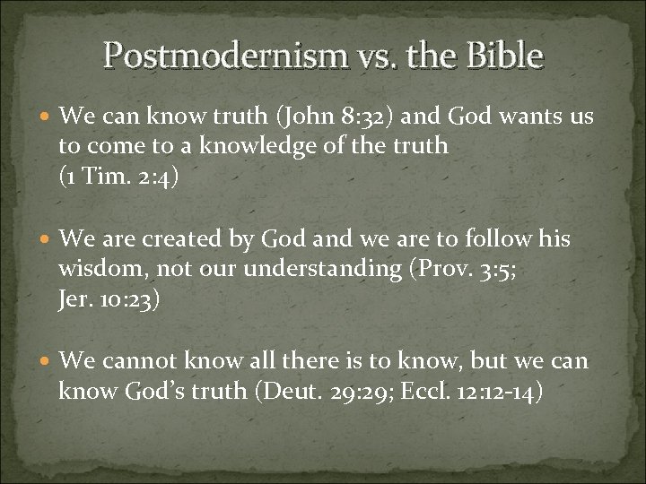 Postmodernism vs. the Bible We can know truth (John 8: 32) and God wants