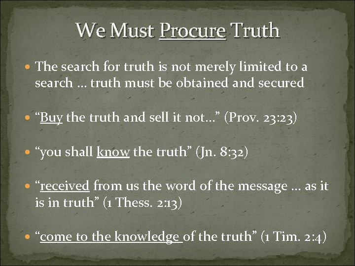 We Must Procure Truth The search for truth is not merely limited to a