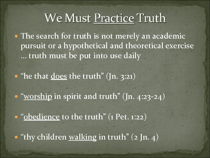 We Must Practice Truth The search for truth is not merely an academic pursuit
