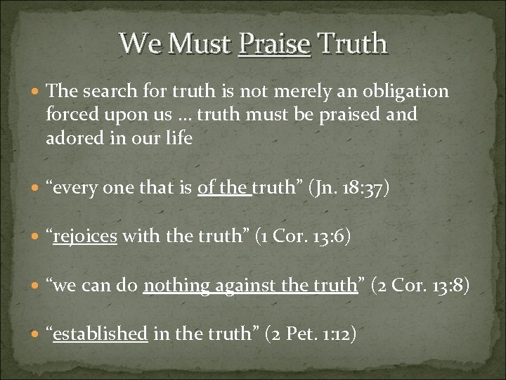We Must Praise Truth The search for truth is not merely an obligation forced