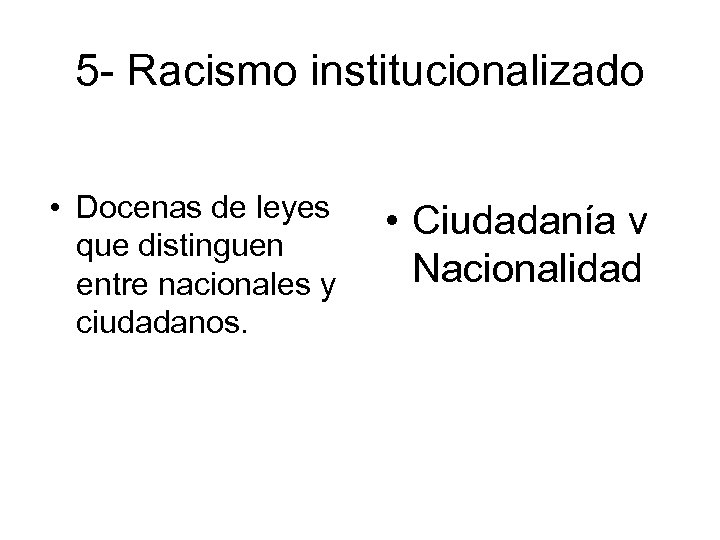5 - Racismo institucionalizado • Docenas de leyes que distinguen entre nacionales y ciudadanos.