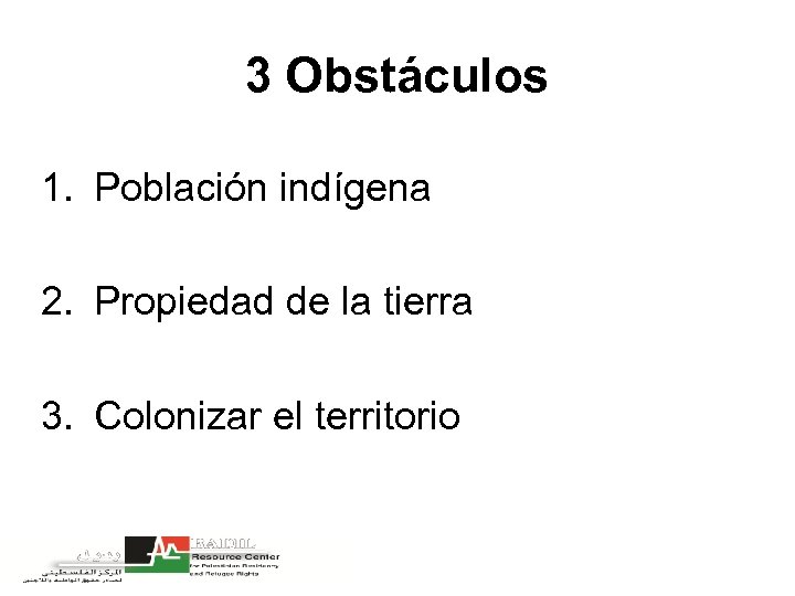 3 Obstáculos 1. Población indígena 2. Propiedad de la tierra 3. Colonizar el territorio