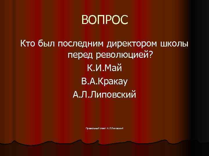 ВОПРОС Кто был последним директором школы перед революцией? К. И. Май В. А. Кракау