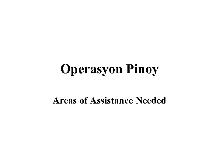 Operasyon Pinoy Areas of Assistance Needed 