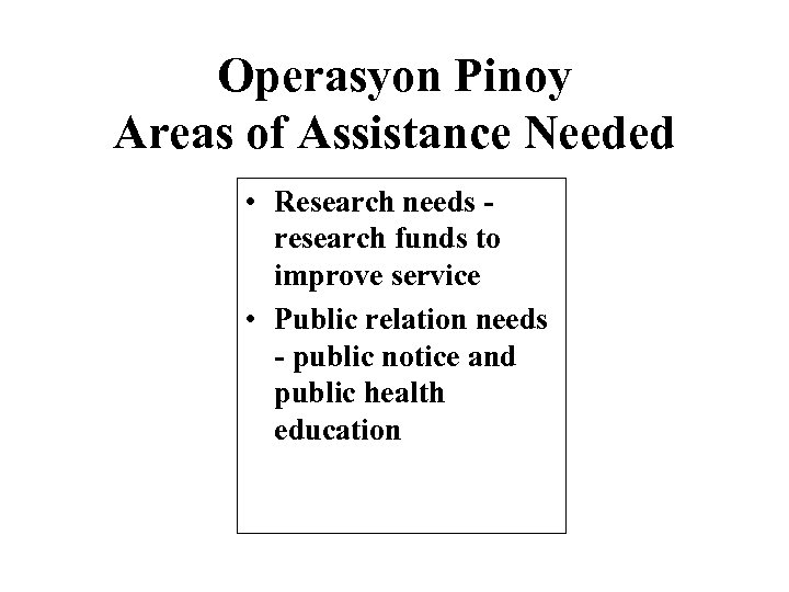 Operasyon Pinoy Areas of Assistance Needed • Research needs research funds to improve service