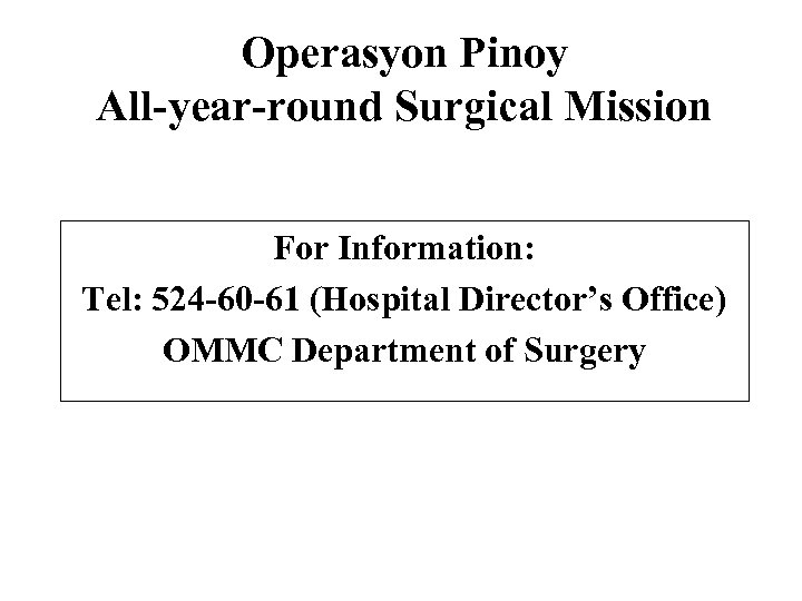 Operasyon Pinoy All-year-round Surgical Mission For Information: Tel: 524 -60 -61 (Hospital Director’s Office)