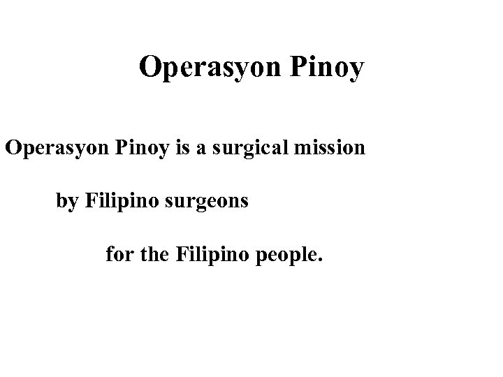 Operasyon Pinoy is a surgical mission by Filipino surgeons for the Filipino people. 