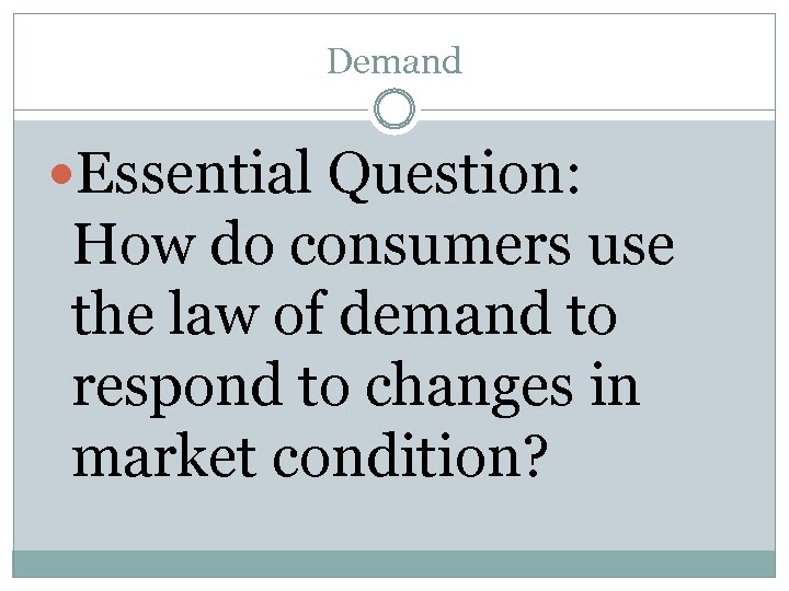 Demand Essential Question: How do consumers use the law of demand to respond to