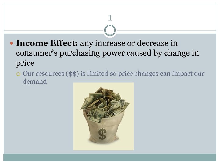 1 Income Effect: any increase or decrease in consumer’s purchasing power caused by change