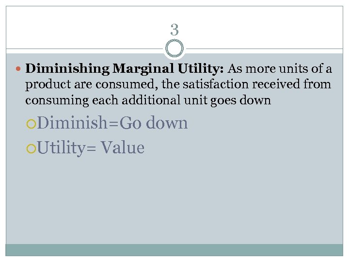 3 Diminishing Marginal Utility: As more units of a product are consumed, the satisfaction