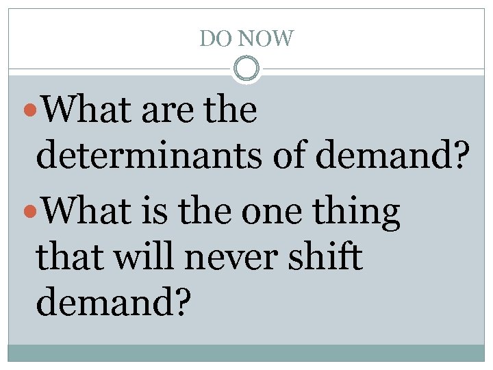 DO NOW What are the determinants of demand? What is the one thing that