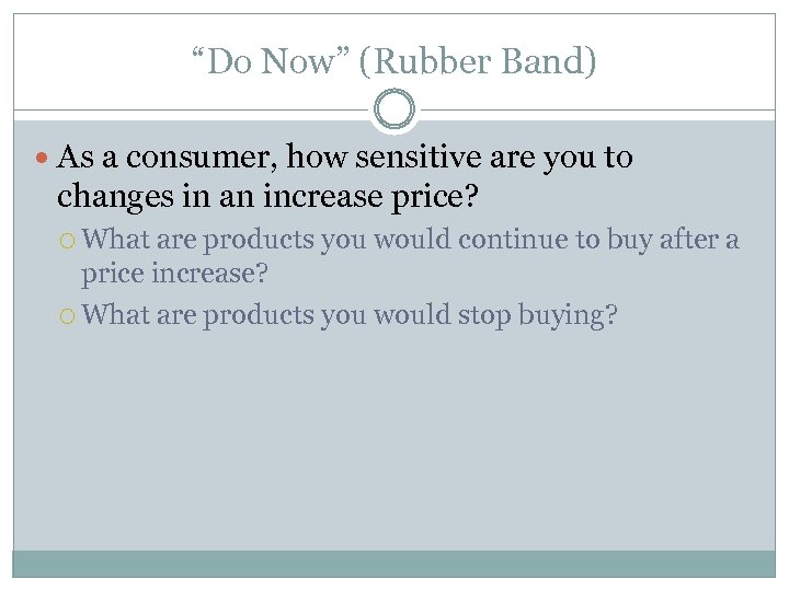 “Do Now” (Rubber Band) As a consumer, how sensitive are you to changes in