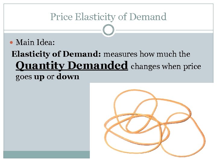 Price Elasticity of Demand Main Idea: Elasticity of Demand: measures how much the Quantity