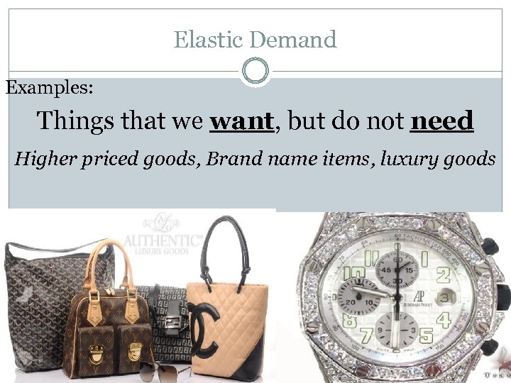 Elastic Demand Examples: Things that we want, but do not need Higher priced goods,