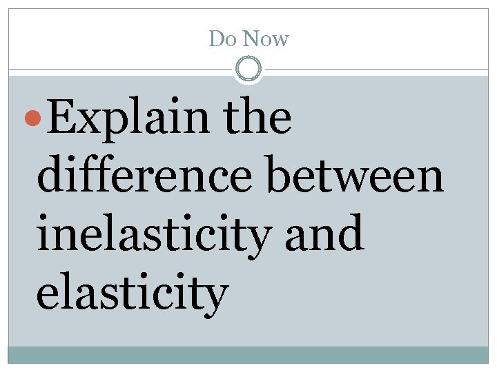 Do Now Explain the difference between inelasticity and elasticity 
