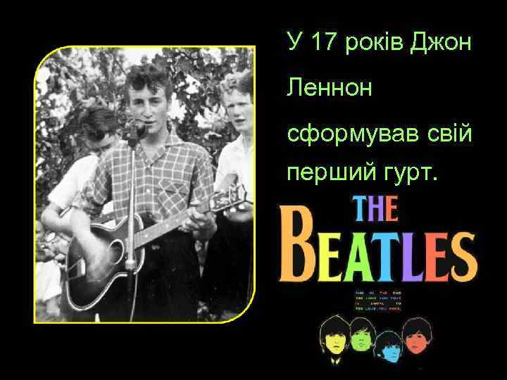 У 17 років Джон Леннон сформував свій перший гурт. 