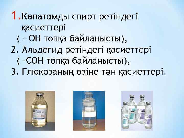 1. Көпатомды спирт ретіндегі қасиеттері ( – ОН топқа байланысты), 2. Альдегид ретіндегі қасиеттері