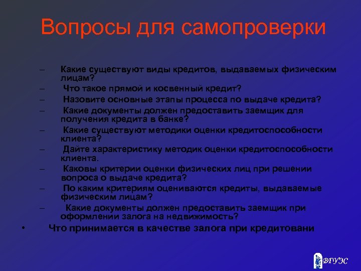 Вопросы для самопроверки – – – – – • Какие существуют виды кредитов, выдаваемых