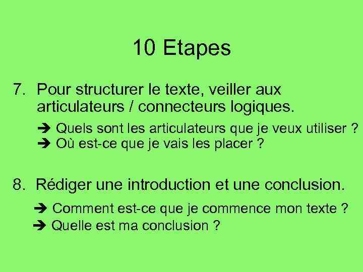 10 Etapes 7. Pour structurer le texte, veiller aux articulateurs / connecteurs logiques. Quels