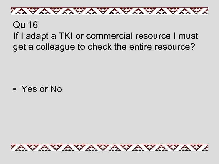 Qu 16 If I adapt a TKI or commercial resource I must get a