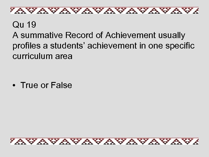 Qu 19 A summative Record of Achievement usually profiles a students’ achievement in one