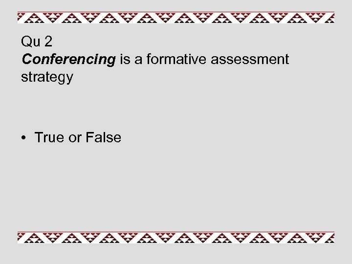 Qu 2 Conferencing is a formative assessment strategy • True or False 