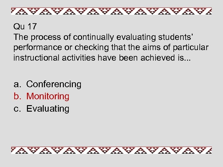 Qu 17 The process of continually evaluating students’ performance or checking that the aims
