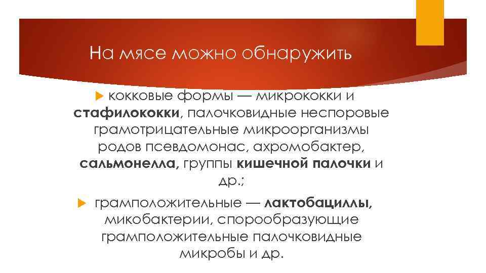 На мясе можно обнаружить кокковые формы — микрококки и стафилококки, палочковидные неспоровые грамотрицательные микроорганизмы