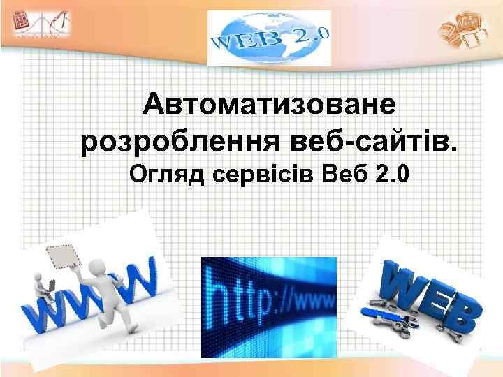 Автоматизоване розроблення веб-сайтів. Огляд сервісів Веб 2. 0 