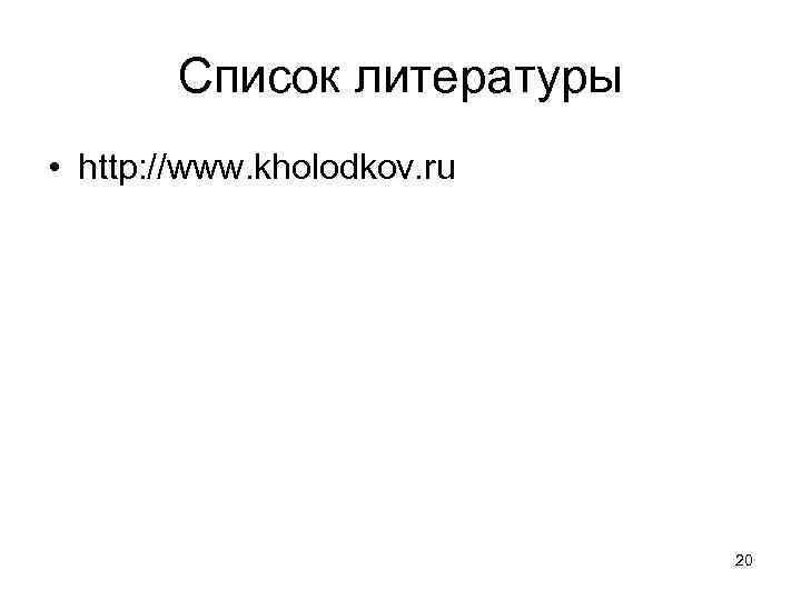 Список литературы • http: //www. kholodkov. ru 20 