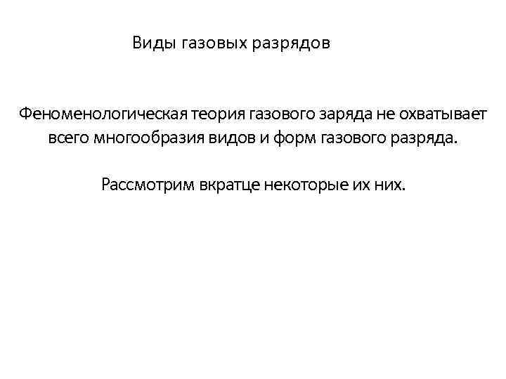 Виды газовых разрядов Феноменологическая теория газового заряда не охватывает всего многообразия видов и форм